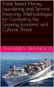 Download Trade Based Money Laundering and Terrorist Financing: Methodologies for Combating the Growing Economic and Cultural Threat pdf, epub, ebook