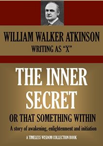 Download THE INNER SECRET OR THAT SOMETHING WITHIN A story of awakening, enlightenment and initiation (Timeless Wisdom Collection Book 173) pdf, epub, ebook