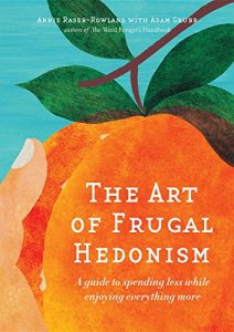 Download The Art of Frugal Hedonism: A Guide to Spending Less While Enjoying Everything More pdf, epub, ebook