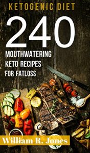 Download Ketogenic Diet Recipes 240 Keto Recipes: (Cookbook Diet Plan Fat Bombs For Beginners Low Carb High Fat) pdf, epub, ebook