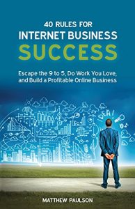 Download 40 Rules for Internet Business Success: Escape the 9 to 5, Do Work You Love, Build a Profitable Online Business and Make Money Online pdf, epub, ebook