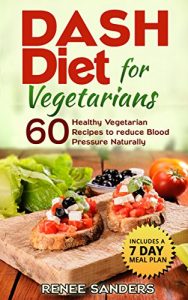 Download Dash Diet: Dash Diet for Vegetarians: 60 Healthy Vegetarian Recipes to reduce Blood Pressure Naturally (DASH Diet Cookbooks) pdf, epub, ebook