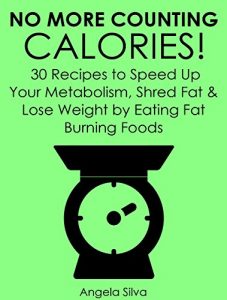 Download No More Counting Calories!: 30 Recipes to Speed Up Your Metabolism, Shred Fat and Lose Weight by Eating Fat Burning Foods pdf, epub, ebook