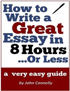 Download How to Write a Great Essay in 8 Hours or Less: A Very Easy Guide (30 Minute Read) (The Learning Development Book Series 9) pdf, epub, ebook