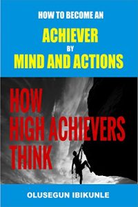 Download How To Become An Achiever By Mind And Actions (Mind Tools, Mind Over Matter, Mind Power, Mind and Body) pdf, epub, ebook