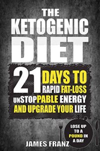 Download Ketogenic Diet: 21 Days To Rapid Fat Loss, Unstoppable Energy And Upgrade Your Life – Lose Up To a Pound a day (Includes The Very BEST Fat Burning Recipes – FAT LOSS CRACKED) pdf, epub, ebook