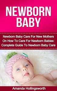 Download Newborns: Newborn Care Guide To Newborn Baby Care For New Moms And Newborn Baby Care For Moms To Be With Advice On Newborn Care Health, Newborn Care Feeding … Safety And Transportation (Infant Care) pdf, epub, ebook