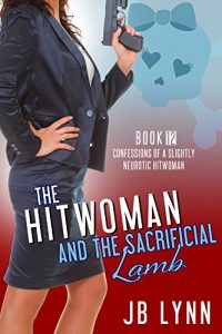 Download The Hitwoman and the Sacrificial Lamb: Confessions of a Slightly Neurotic Hitwoman Book 12 pdf, epub, ebook
