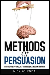 Download Methods of Persuasion: How to Use Psychology to Influence Human Behavior pdf, epub, ebook