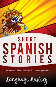 Download Spanish: Advanced Short Stories To Learn Spanish (Spanish,Spanish Language, Spanish Stories Book 1) pdf, epub, ebook