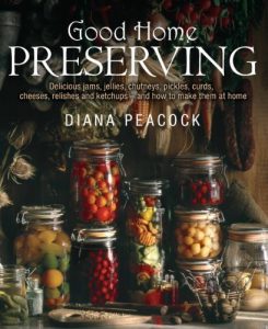 Download Good Home Preserving: Delicious Jams, Jellies, Chutneys, Pickles, Curds, Cheeses, Relishes and Ketchups – and How to Make Them at Home pdf, epub, ebook