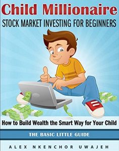 Download Child Millionaire: Stock Market Investing for Beginners – How to Build Wealth the Smart Way for Your Child – The Basic Little Guide pdf, epub, ebook