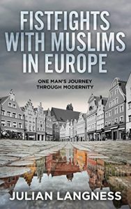 Download Fistfights With Muslims In Europe: One Man’s Journey Through Modernity pdf, epub, ebook