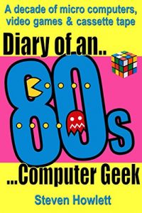 Download Diary Of An 80s Computer Geek: A Decade of Micro Computers, Video Games & Cassette Tape pdf, epub, ebook