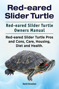 Download Red-eared Slider Turtle. Red-eared Slider Turtle Care, Diet, Health, Pros and Cons. Red-eared Slider Turtle Keepers Manual. pdf, epub, ebook