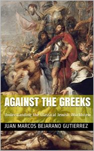 Download Against the Greeks: Understanding the Classical Jewish Worldview pdf, epub, ebook