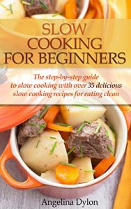 Download Slow Cooking For Beginners: The step-by-step guide to slow cooking with over 35 delicious slow cooking recipes for eating clean pdf, epub, ebook