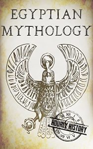 Download Egyptian Mythology: A Concise Guide to the Ancient Gods and Beliefs of Egyptian Mythology (Greek Mythology – Norse Mythology – Egyptian Mythology Book 3) pdf, epub, ebook