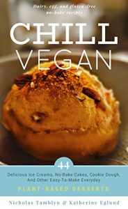 Download Chill Vegan: 44 Delicious Ice Creams, No-Bake Cakes, Cookie Dough, And Other Easy-To-Make Everyday Plant-Based Desserts pdf, epub, ebook