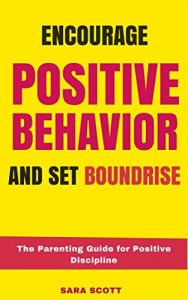 Download Encourage Positive Behavior and Set Boundaries: The Parenting Guide for Positive Discipline (Challenging Behaviour) pdf, epub, ebook