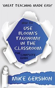 Download How to use Bloom’s Taxonomy in the Classroom: The Complete Guide (The ‘How To…’ Great Classroom Teaching Series Book 8) pdf, epub, ebook