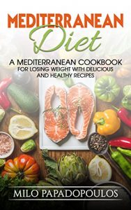 Download Mediterranean Diet: A Mediterranean Cookbook for Losing Weight with Delicious and Healthy Recipes: Weight Loss, Heart Healthy Recipes, Burn Fat, Fight Disease pdf, epub, ebook