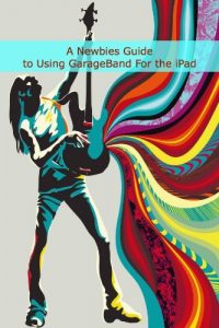 Download A Newbies Guide to Using GarageBand For the iPad pdf, epub, ebook
