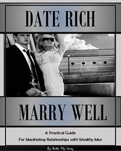 Download Date Rich, Marry Well: A Practical Guide for Manifesting Relationships with Wealthy Men (How to be a Female Player Book 2) pdf, epub, ebook