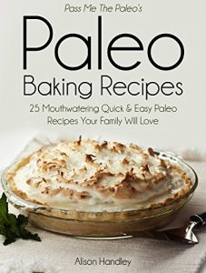 Download Pass Me the Paleo’s Paleo Baking Recipes: 25 Mouthwatering Quick & Easy Paleo Recipes Your Family Will Love (Diet, Cookbook. Beginners, Athlete, Breakfast, … gluten free, low carb, low carbohydrate) pdf, epub, ebook