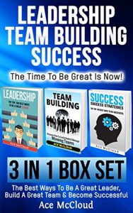 Download Leadership: Team Building: Success: The Time To Be Great Is Now!: 3 in 1 Box Set: The Best Ways To Be A Great Leader, Build A Great Team & Become Successful … With Team Building & Success Strategies) pdf, epub, ebook