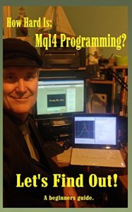 Download How Hard is Mql4 Programming: A guide for the Absolute Beginner. (JimdDandy’s Mql4 Programming Books Book 1) pdf, epub, ebook