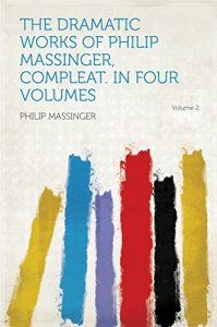 Download The Dramatic Works of Philip Massinger, Compleat. in Four Volumes pdf, epub, ebook