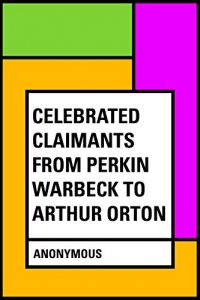 Download Celebrated Claimants from Perkin Warbeck to Arthur Orton pdf, epub, ebook