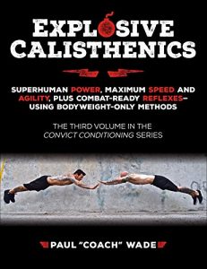 Download Explosive Calisthenics: Superhuman Power, Maximum Speed and Agility, Plus Combat-Ready Reflexes–Using Bodyweight-Only Methods pdf, epub, ebook