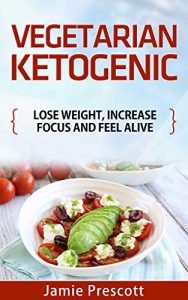 Download Vegetarian Ketogenic Diet With Recipes: Lose Weight, Increase Focus & Feel Alive With The Vegetarian Ketogenic Cookbook pdf, epub, ebook