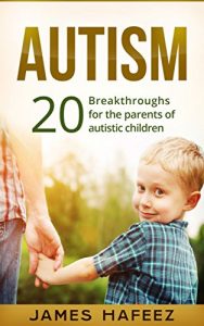 Download Autism: 20 Breakthroughs for the Parents of Autistic Children (Autistic mind, Autistic Spectrum Disorder, Autism Revolution) pdf, epub, ebook