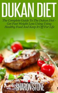 Download Dukan Diet: A Complete Guide To The Dukan Diet – Get Fast Weight Loss Using Healthy Food  And Keep It Off For Life (Dukan Diet, Weight Loss, Lose Weight Fast, Dukan, Diet Plan, Dukan Diet Recipes) pdf, epub, ebook