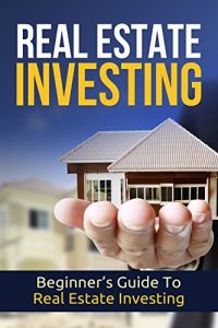 Download Real Estate Investing: Investing Real Estate Rental Property Passive Income (Real Estate Investing Stock Market Money Management  Book 1) pdf, epub, ebook