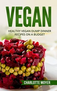 Download VEGAN: VEGETARIAN:  32 Dump Dinner Recipes on a Budget (One pot, Slow Cooker, Raw Food) pdf, epub, ebook