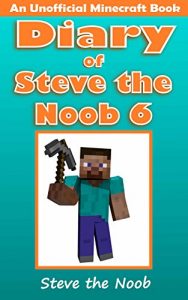 Download Minecraft: Diary of Steve the Noob 6 (An Unofficial Minecraft Book) (Minecraft Diary Steve the Noob Collection) pdf, epub, ebook