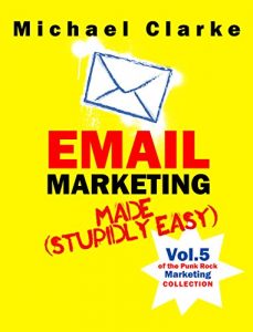 Download Email Marketing Made (Stupidly) Easy – Vol. 7 of the Punk Rock Marketing Collection pdf, epub, ebook
