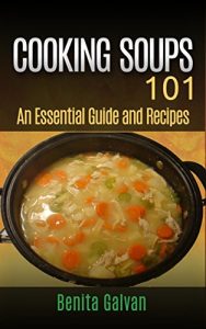 Download Cooking Soups 101 – An Essential Guide and Recipes pdf, epub, ebook