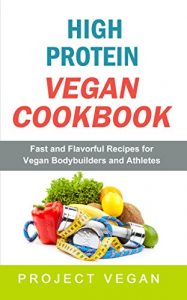 Download High Protein Vegan Cookbook: Fast and Flavorful Recipes for Vegan Bodybuilders and Athletes pdf, epub, ebook