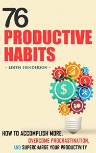 Download 76 Productive Habits: How to Accomplish More, Overcome Procrastination, and Supercharge your Productivity (Life Simplified) pdf, epub, ebook