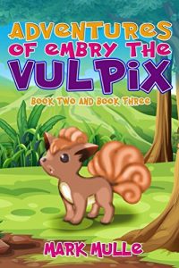 Download Adventures of Embry the Vulpix, Book 2 and Book 3 (An Unofficial Pokemon Go Diary Book for Kids Ages 6 – 12 (Preteen) pdf, epub, ebook