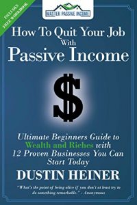 Download How to Quit Your Job with Passive Income: The Ultimate Beginners Guide to Wealth and Riches with 12 Proven Businesses You Can Start Today pdf, epub, ebook