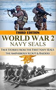 Download World War 2: Navy SEALs: True Stories from the First Navy SEALs: The Amphibious Scout & Raiders (Navy SEALs, World War 2, WW2, WWII, World War II, Service, BUDS, American Sniper Book 1) pdf, epub, ebook