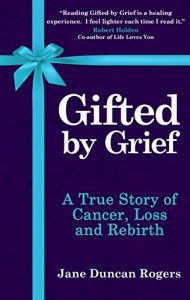 Download Gifted By Grief: A True Story of Cancer, Loss and Rebirth pdf, epub, ebook