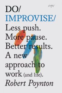 Download Do Improvise: Less push. More pause. Better results. A new approach to work (and life) (Do Books Book 1) pdf, epub, ebook
