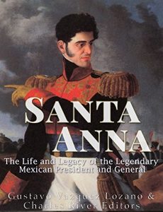 Download Santa Anna: The Life and Legacy of the Legendary Mexican President and General pdf, epub, ebook